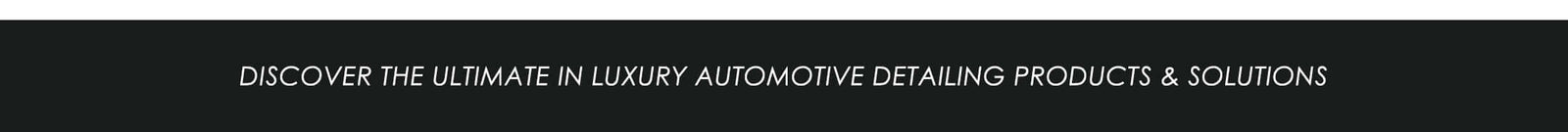 Banner with text - Discover The Ultimate In Luxury Automotive Detailing Products And Solutions